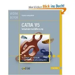 CATIA V5 Volumenmodellierung. Grundlagen und Methodik in über 100 Konstruktionsbeispielen