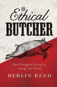 The Ethical Butcher: How Thoughtful Eating Can Change Your World (Repost)