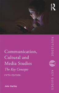 Communication, Cultural and Media Studies : The Key Concepts, Fifth Edition