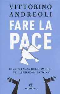 Vittorino Andreoli - Fare la pace. L'importanza delle parole nella riconciliazione