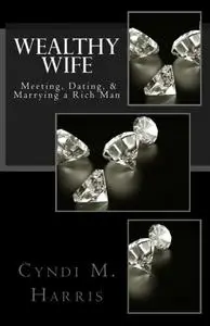 Wealthy Wife: Meeting, Dating, & Marrying a Rich Man