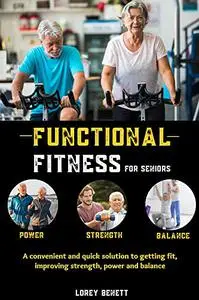 FUNCTIONAL FITNESS FOR SENIORS: A convenient and quick solution to getting fit, improving strength, power and balance