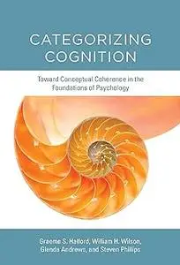 Categorizing Cognition: Toward Conceptual Coherence in the Foundations of Psychology