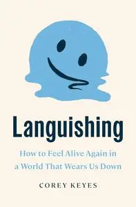 Languishing: How to Feel Alive Again in a World That Wears Us Down