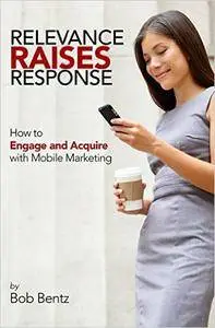 Relevance Raises Response: How to Engage and Acquire with Mobile Marketing