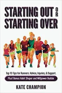 Starting Out or Starting Over: Top 10 Tips for Runners: Advice, Injuries, & Support