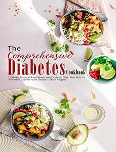 The Comprehensive Diabetes Cookbook: Diabetic Medical Food Book and Diabetic Diet, Best Way to Reverse Diabetes with Diabetic P