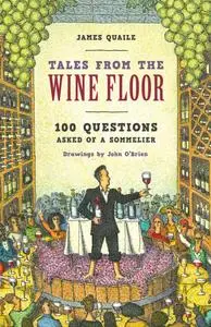 Tales from the Wine Floor: 100 Questions Asked of a Sommelier