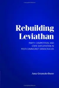 Rebuilding Leviathan: Party Competition and State Exploitation in Post-Communist Democracies