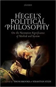 Hegel's Political Philosophy: On the Normative Significance of Method and System (Repost)