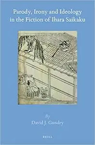 Parody, Irony and Ideology in the Fiction of Ihara Saikaku,