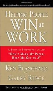 Helping People Win at Work: A Business Philosophy Called "Don't Mark My Paper, Help Me Get an A"