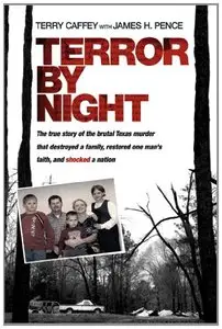 Terror by Night: The True Story of the Brutal Texas Murder That Destroyed a Family, Restored One Man's Faith...