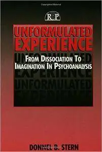 Unformulated Experience: From Dissociation to Imagination in Psychoanalysis