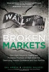 Broken Markets: How High Frequency Trading and Predatory Practices on Wall Street are Destroying Investor Confidence... (re)
