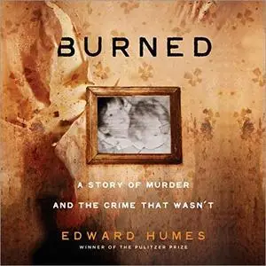 Burned: A Story of Murder and the Crime That Wasn't [Audiobook]