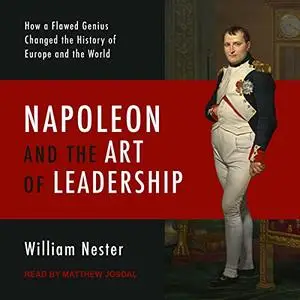 Napoleon and the Art of Leadership: How a Flawed Genius Changed the History of Europe and the World [Audiobook]