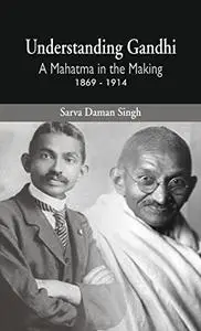 Understanding Gandhi: A Mahatma in Making 1869-1914