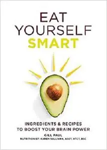 Eat Yourself Smart: Ingredients & recipes to boost your brain power