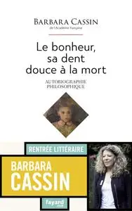 Barbara Cassin, "Le bonheur, sa dent douce à la mort: Autobiographie philosophique"