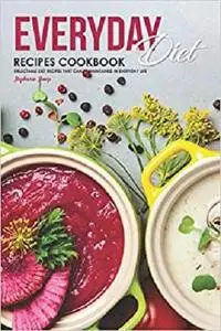 Everyday Diet Recipes Cookbook: Delectable Diet Recipes That Can Be Maintained in Everyday Life