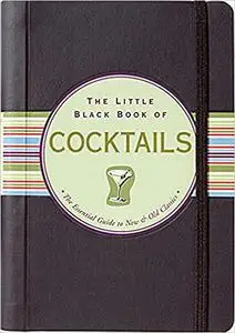 The Little Black Book of Cocktails: The Essential Guide to New & Old Classics (Updated and revised!) (Little Black Books