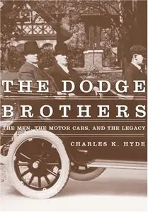 The Dodge Brothers: The Men, the Motor Cars, and the Legacy