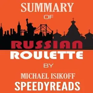 «Summary of Russian Roulette: The Inside Story of Putin's War on America and the Election of Donald Trump By Michael Isi