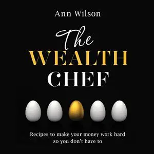 The Wealth Chef: Recipes to Make Your Money Work Hard, So You Don't Have To [Audiobook]