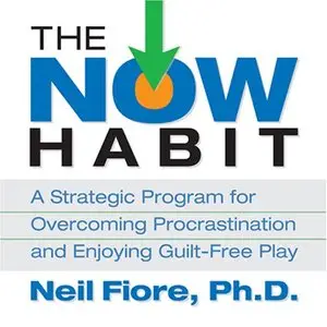 The Now Habit: A Strategic Program for Overcoming Procrastination and Enjoying Guilt-Free Play (Audiobook) (Repost)