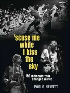 Excuse Me While I Kiss the Sky: The Defining Moments in Rock History