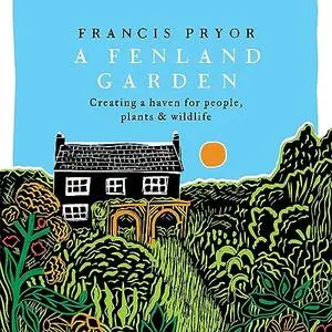 A Fenland Garden: Creating a Haven for People, Plants and Wildlife in the Lincolnshire Fens [Audiobook]