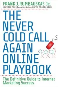 The Never Cold Call Again Online Playbook: The Definitive Guide to Internet Marketing Success (Repost)