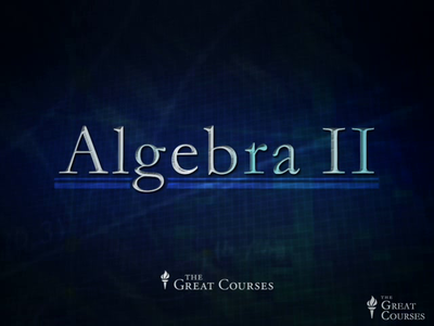 The Great Courses: Algebra II - Course No. 1002 (James A. Sellers Ph.D.)