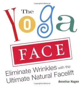 Yoga Face: Eliminate Wrinkles with the Ultimate Natural Facelift 