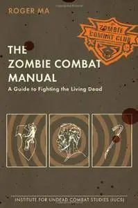 The Zombie Combat Manual: A Guide to Fighting the Living Dead [Repost]