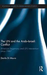 The UN and the Arab-Israeli Conflict: American Hegemony and UN Intervention since 1947