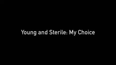 BBC - Young and Sterile: My Choice (2017)