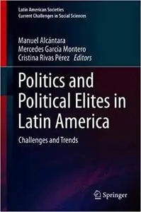 Politics and Political Elites in Latin America: Challenges and Trends