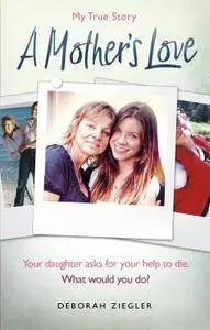 A Mother’s Love: Your daughter asks for your help to die. What would you do?