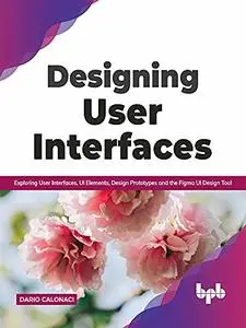 Designing User Interfaces: Exploring User Interfaces, UI Elements, Design Prototypes