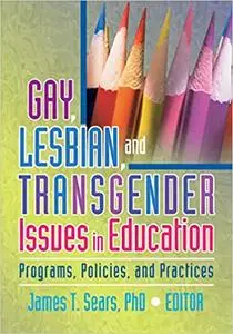 Gay, Lesbian, and Transgender Issues in Education: Programs, Policies, and Practices