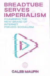 BreadTube Serves Imperialism: Examining The New Brand of Internet Pseudo-Socialism