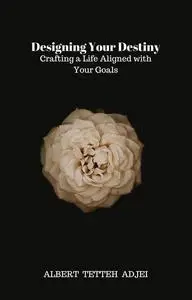 Designing Your Destiny: Crafting a Life Aligned with Your Goals