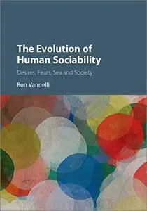 The Evolution of Human Sociability: Desires, Fears, Sex and Society