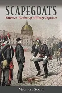 Scapegoats: Thirteen Victims of Military Injustice (Repost)