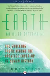 Earth: An Alien Enterprise: The Shocking Truth Behind the Greatest Cover-Up in Human History