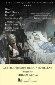 Henri Gatien Bertrand, "Cahiers de Sainte-Hélène : Les 500 derniers jours (1820-1821)"