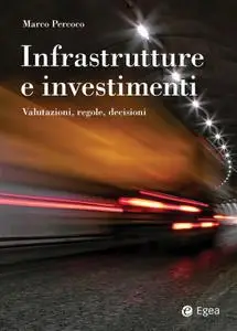 Marco Percoco - Infrastrutture e investimenti. Valutazioni, regole, decisioni