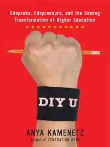 DIY U: Edupunks, Edupreneurs, and the Coming Transformation of Higher Education (repost)